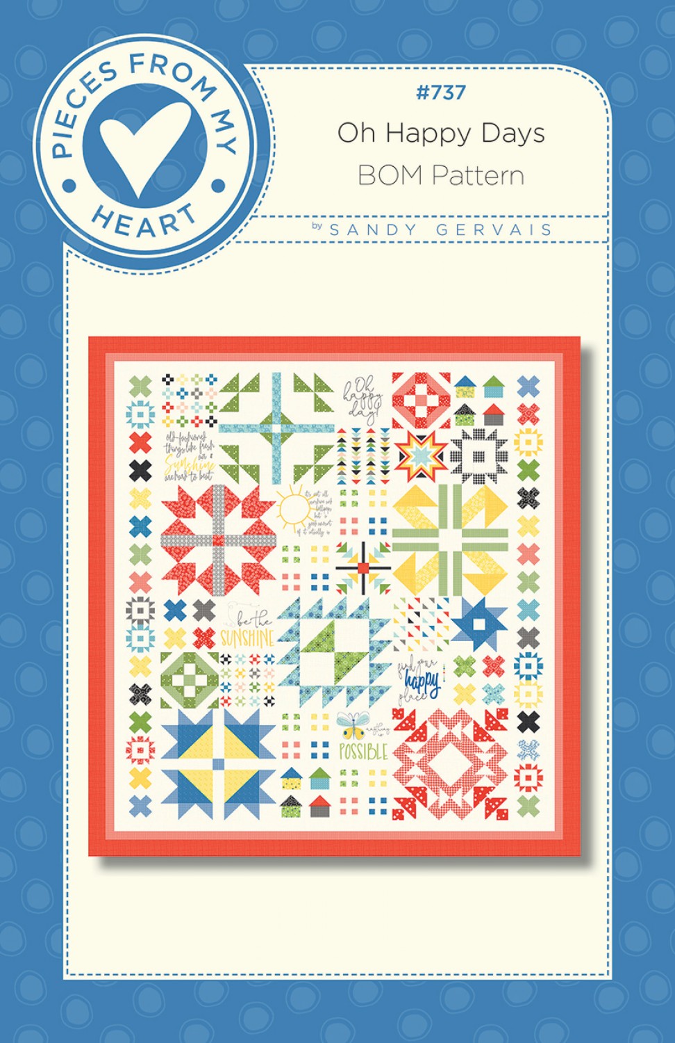 This BOM pattern mixes pre-printed panel blocks and inspirational sayings with various pieced blocks. The panel is from the line Oh Happy Days by Sandy Gervais for Riley Blake Designs. Finished size: 86 X 93